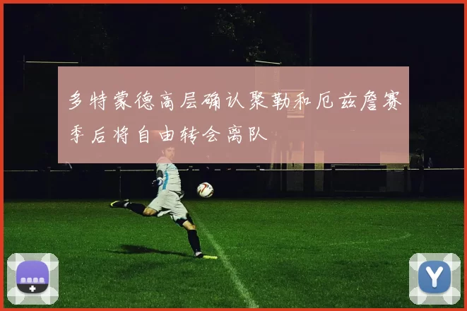 多特蒙德高层确认聚勒和厄兹詹赛季后将自由转会离队